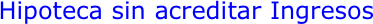 Hipoteca sin acreditar Ingresos 