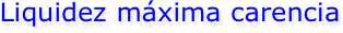 Liquidez máxima carencia