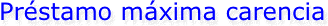 Préstamo máxima carencia