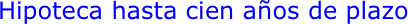 Hipoteca hasta cien años de
