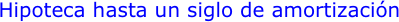 Hipoteca hasta un siglo de