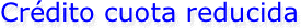 Crédito cuota reducida