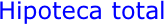  Hipoteca total 